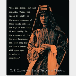 T. E. Lawrence quote: All men dream: but not equally. Those who dream by night in the dusty recesses of their minds wake in the day to find that it was vanity: but the dreamers of the day are dangerous men... Posters and Art